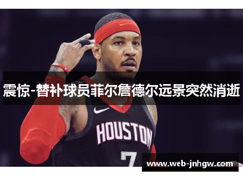 震惊-替补球员菲尔詹德尔远景突然消逝