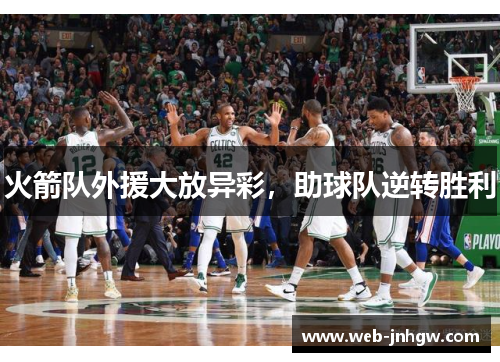 火箭队外援大放异彩，助球队逆转胜利